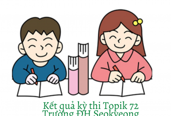 KẾT QUẢ KÌ THI TOPIK 72 - TRƯỜNG ĐH SEOKYEONG